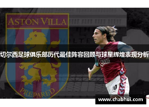 切尔西足球俱乐部历代最佳阵容回顾与球星辉煌表现分析