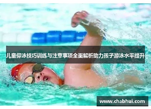 儿童仰泳技巧训练与注意事项全面解析助力孩子游泳水平提升
