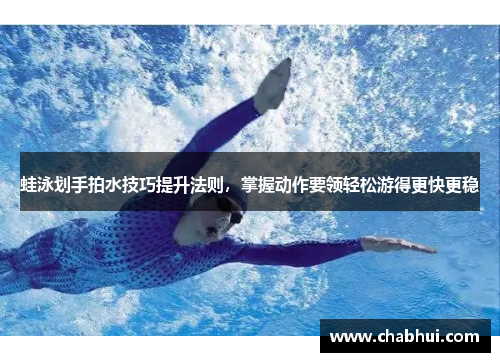 蛙泳划手拍水技巧提升法则，掌握动作要领轻松游得更快更稳
