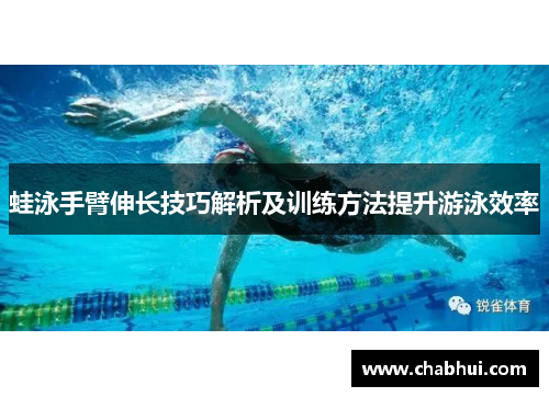 蛙泳手臂伸长技巧解析及训练方法提升游泳效率