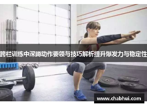 跨栏训练中深蹲动作要领与技巧解析提升爆发力与稳定性