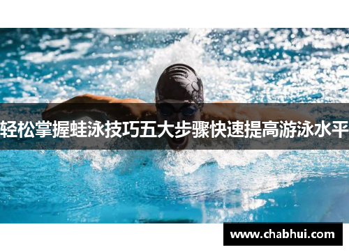轻松掌握蛙泳技巧五大步骤快速提高游泳水平