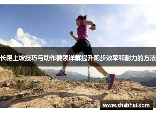 长跑上坡技巧与动作要领详解提升跑步效率和耐力的方法