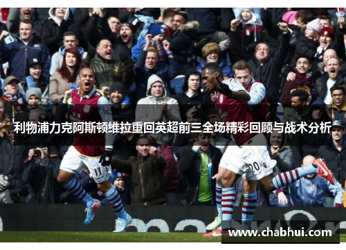 利物浦力克阿斯顿维拉重回英超前三全场精彩回顾与战术分析