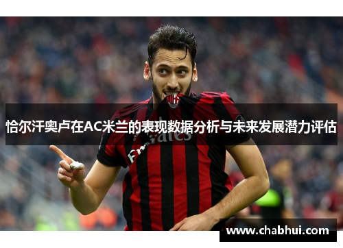 恰尔汗奥卢在AC米兰的表现数据分析与未来发展潜力评估